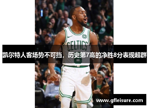 凯尔特人客场势不可挡，历史第7高的净胜8分表现超群